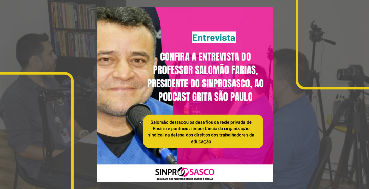 ENTREVISTA | Confira a entrevista do Professor Salomão Farias, presidente do Sinprosasco, ao podcast Grita São Paulo